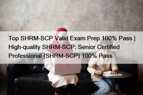 Top SHRM-SCP Valid Exam Prep 100% Pass | ...